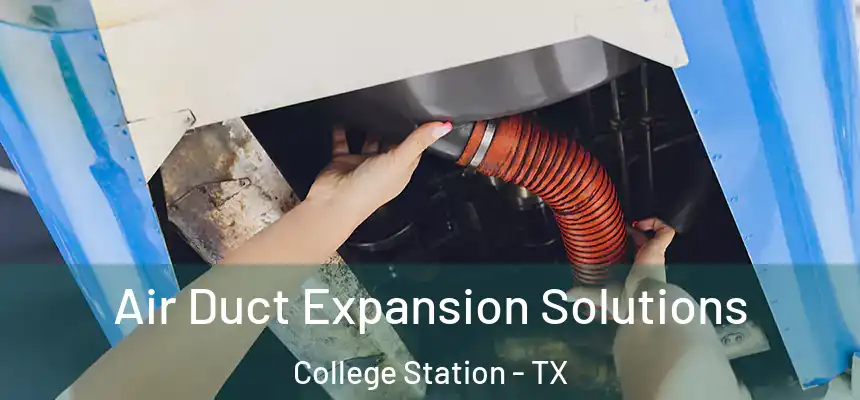 Air Duct Expansion Solutions College Station - TX