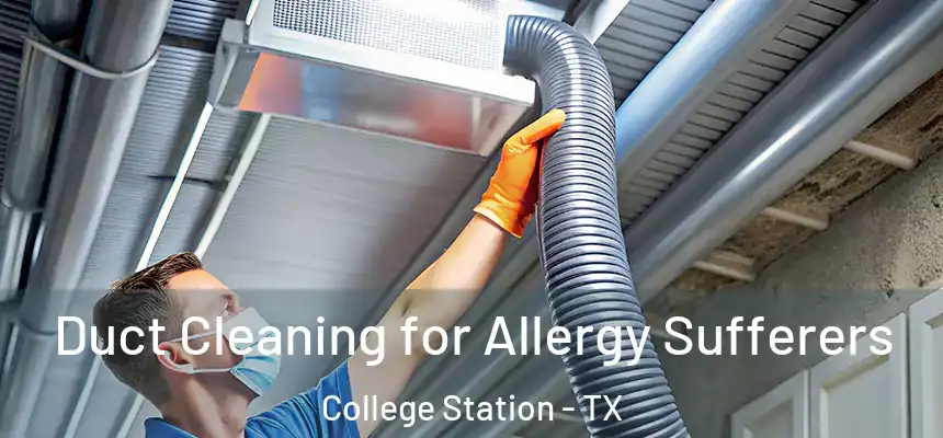 Duct Cleaning for Allergy Sufferers College Station - TX