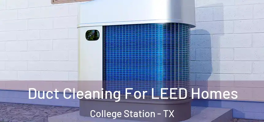 Duct Cleaning For LEED Homes College Station - TX