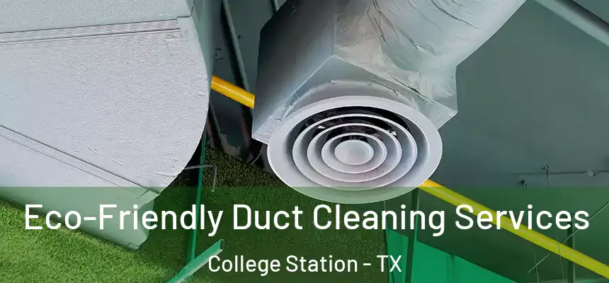 Eco-Friendly Duct Cleaning Services College Station - TX