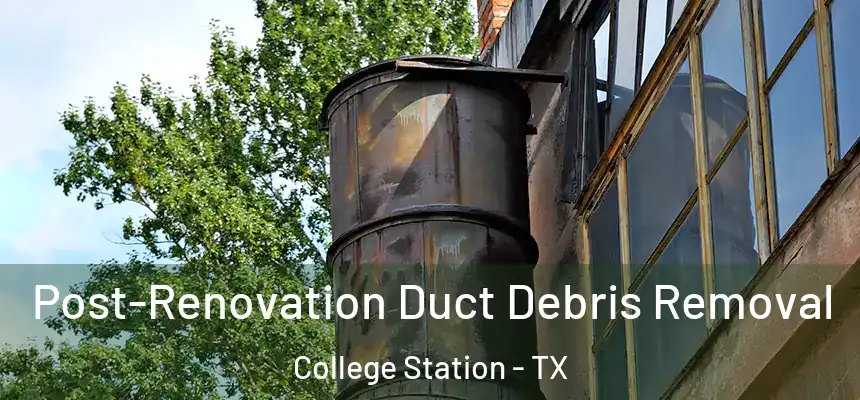  Post-Renovation Duct Debris Removal College Station - TX