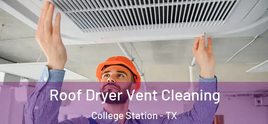 Roof Dryer Vent Cleaning College Station - TX